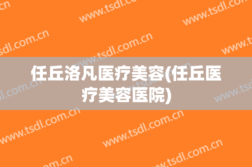 任丘洛凡医疗美容(任丘医疗美容医院)