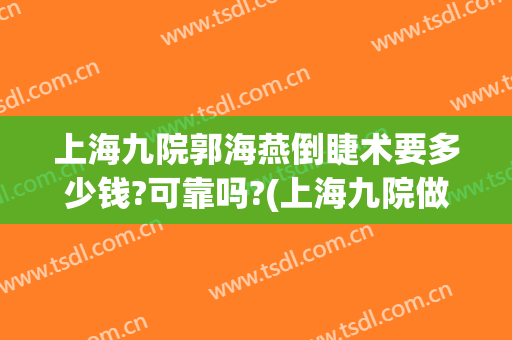 上海九院郭海燕倒睫术要多少钱?可靠吗?(上海九院做倒睫毛手术需要多少钱?)