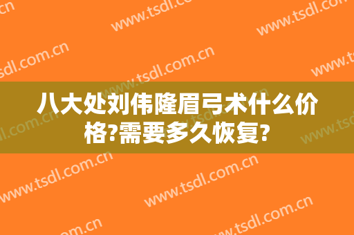 八大处刘伟隆眉弓术什么价格?需要多久恢复?