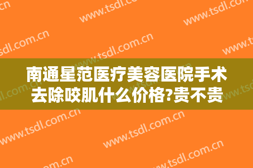 南通星范医疗美容医院手术去除咬肌什么价格?贵不贵?