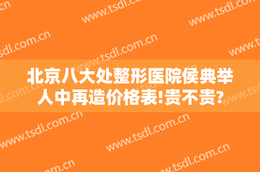 北京八大处整形医院侯典举人中再造价格表!贵不贵?