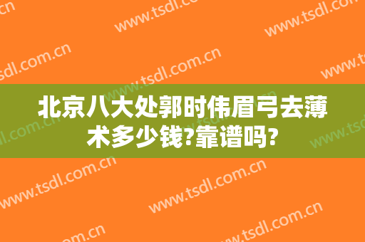 北京八大处郭时伟眉弓去薄术多少钱?靠谱吗?