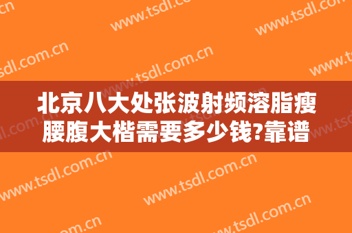 北京八大处张波射频溶脂瘦腰腹大楷需要多少钱?靠谱吗?