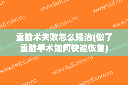 重睑术失败怎么矫治(做了重睑手术如何快速恢复)