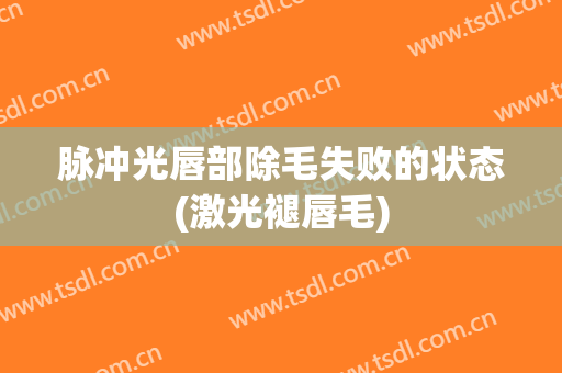 脉冲光唇部除毛失败的状态(激光褪唇毛)