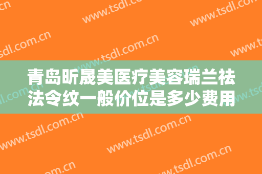 青岛昕晟美医疗美容瑞兰祛法令纹一般价位是多少费用?需要多久恢复?