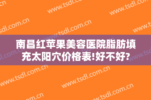南昌红苹果美容医院脂肪填充太阳穴价格表!好不好?