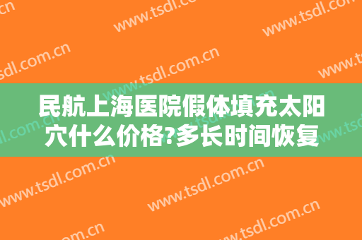 民航上海医院假体填充太阳穴什么价格?多长时间恢复?