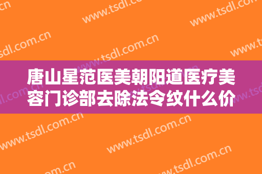 唐山星范医美朝阳道医疗美容门诊部去除法令纹什么价格?需要多久恢复?
