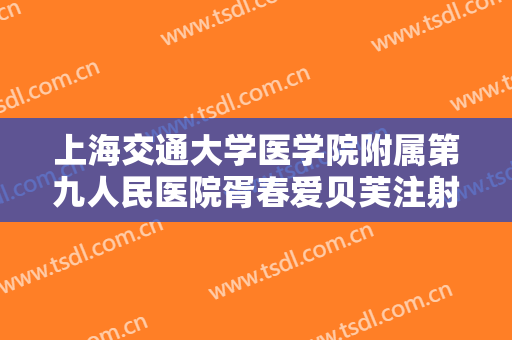 上海交通大学医学院附属第九人民医院胥春爱贝芙注射丰额术一般多少钱?可靠吗?