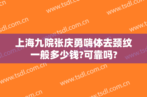 上海九院张庆勇嗨体去颈纹一般多少钱?可靠吗?