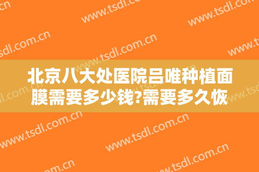 北京八大处医院吕唯种植面膜需要多少钱?需要多久恢复?