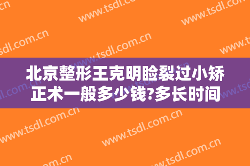 北京整形王克明睑裂过小矫正术一般多少钱?多长时间恢复?