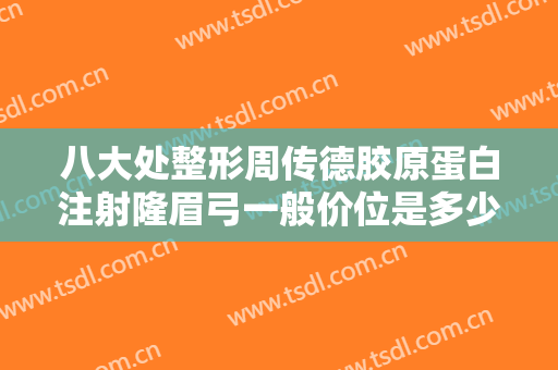 八大处整形周传德胶原蛋白注射隆眉弓一般价位是多少?需要多久恢复?