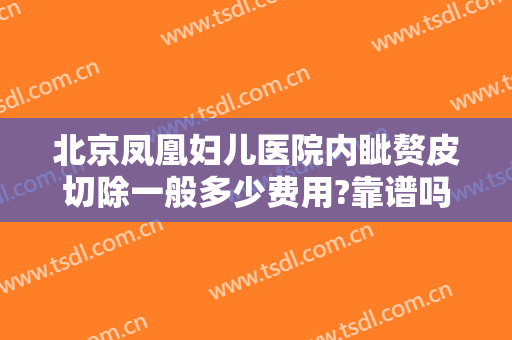 北京凤凰妇儿医院内眦赘皮切除一般多少费用?靠谱吗?