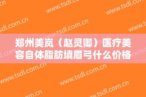 郑州美岚（赵灵卿）医疗美容自体脂肪填眉弓什么价格?贵不贵?