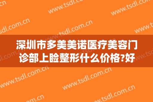 深圳市多美美诺医疗美容门诊部上睑整形什么价格?好不好?(多美美诺整形医院)