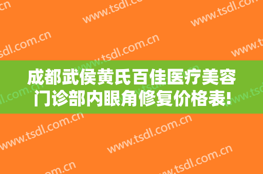 成都武侯黄氏百佳医疗美容门诊部内眼角修复价格表!怎么样?