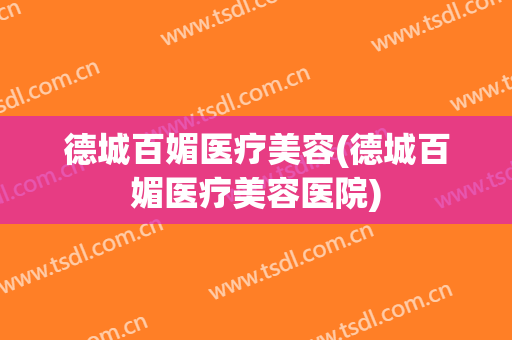 德城百媚医疗美容(德城百媚医疗美容医院)