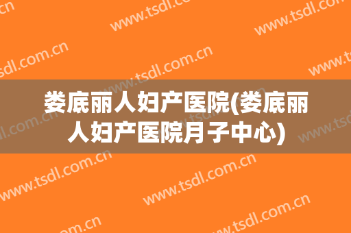 娄底丽人妇产医院(娄底丽人妇产医院月子中心)