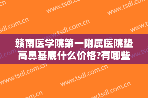 赣南医学院第一附属医院垫高鼻基底什么价格?有哪些优势?