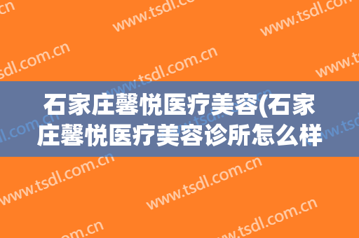 石家庄馨悦医疗美容(石家庄馨悦医疗美容诊所怎么样)