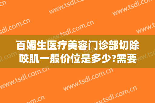 百媚生医疗美容门诊部切除咬肌一般价位是多少?需要多久恢复?(咬肌手术多少钱)