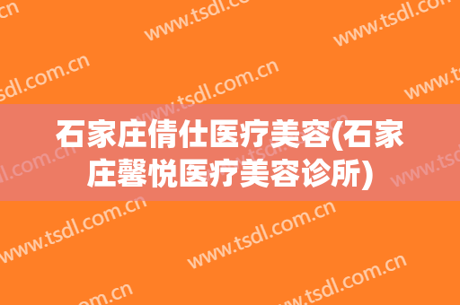 石家庄倩仕医疗美容(石家庄馨悦医疗美容诊所)
