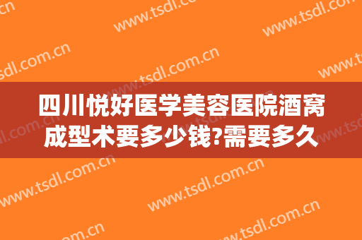 四川悦好医学美容医院酒窝成型术要多少钱?需要多久恢复?(成都悦好整形医院医生简介)