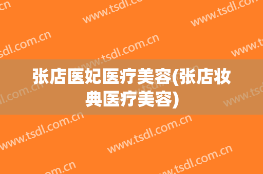 张店医妃医疗美容(张店妆典医疗美容)
