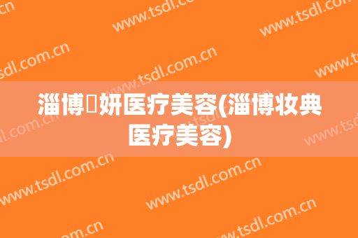 淄博媄妍医疗美容(淄博妆典医疗美容)