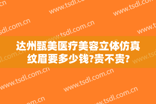 达州甄美医疗美容立体仿真纹眉要多少钱?贵不贵?