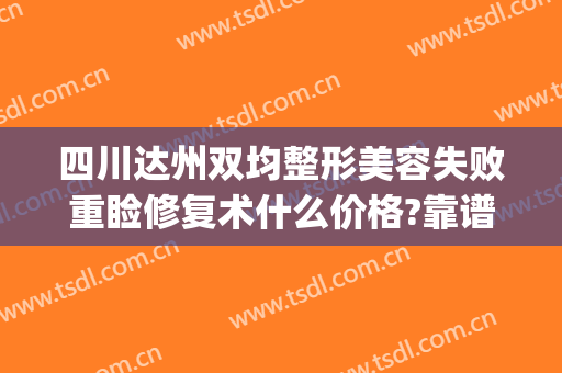 四川达州双均整形美容失败重睑修复术什么价格?靠谱吗?(达州双均整形美容医院怎么样)