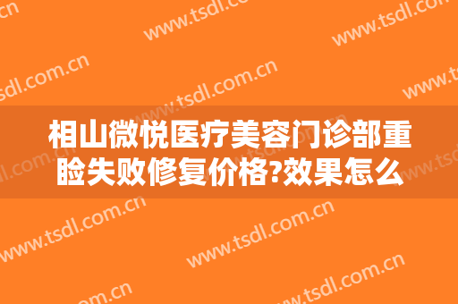相山微悦医疗美容门诊部重睑失败修复价格?效果怎么样?