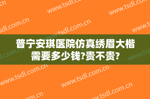 普宁安琪医院仿真绣眉大楷需要多少钱?贵不贵?
