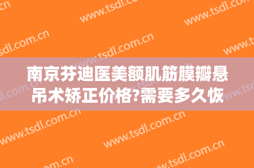 南京芬迪医美额肌筋膜瓣悬吊术矫正价格?需要多久恢复?(额肌瓣悬吊术多少钱)