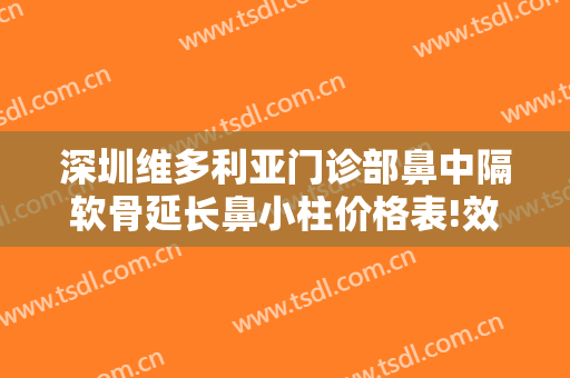 深圳维多利亚门诊部鼻中隔软骨延长鼻小柱价格表!效果怎么样?