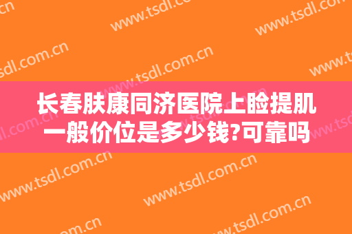 长春肤康同济医院上睑提肌一般价位是多少钱?可靠吗?