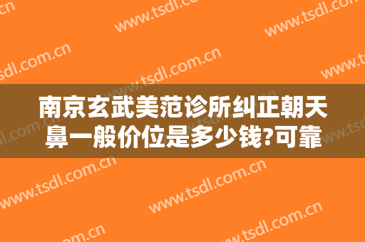 南京玄武美范诊所纠正朝天鼻一般价位是多少钱?可靠吗?