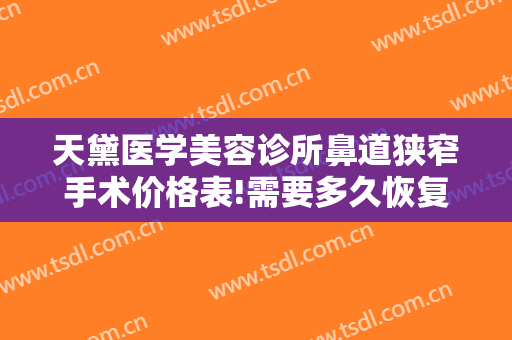 天黛医学美容诊所鼻道狭窄手术价格表!需要多久恢复?