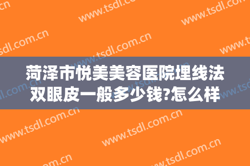 菏泽市悦美美容医院埋线法双眼皮一般多少钱?怎么样?(菏泽做双眼皮大概什么价格)