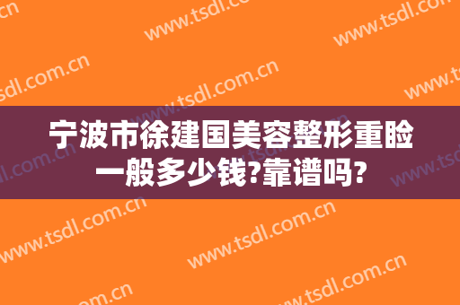 宁波市徐建国美容整形重睑一般多少钱?靠谱吗?