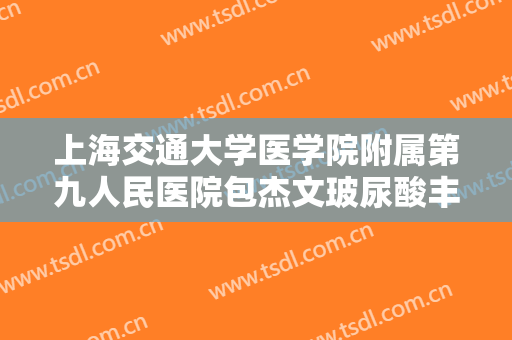 上海交通大学医学院附属第九人民医院包杰文玻尿酸丰太阳穴一般多少钱?多长时间恢复?