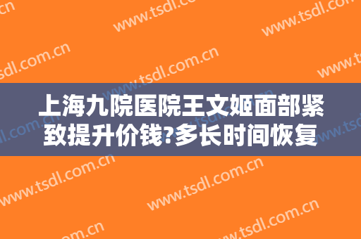 上海九院医院王文姬面部紧致提升价钱?多长时间恢复?