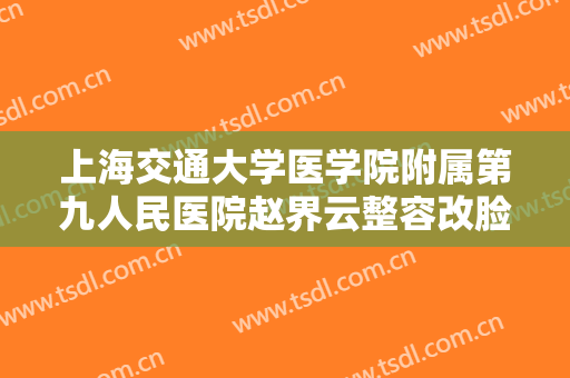 上海交通大学医学院附属第九人民医院赵界云整容改脸型一般价位是多少?贵不贵?