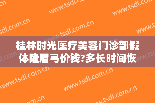 桂林时光医疗美容门诊部假体隆眉弓价钱?多长时间恢复?