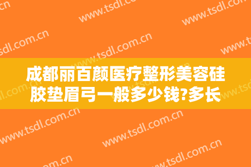 成都丽百颜医疗整形美容硅胶垫眉弓一般多少钱?多长时间恢复?
