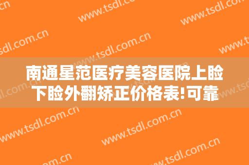 南通星范医疗美容医院上睑下睑外翻矫正价格表!可靠吗?