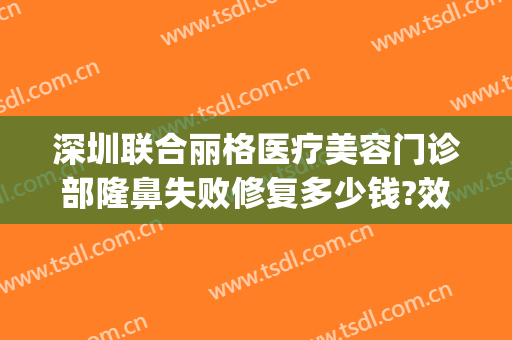 深圳联合丽格医疗美容门诊部隆鼻失败修复多少钱?效果怎么样?(丽格医疗整形)