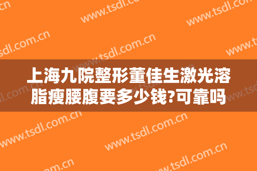 上海九院整形董佳生激光溶脂瘦腰腹要多少钱?可靠吗?